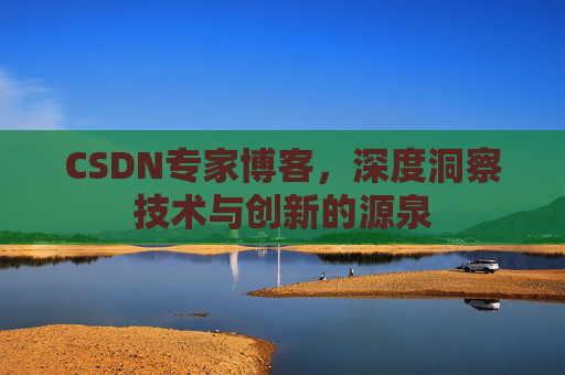 CSDN专家博客，深度洞察技术与创新的源泉